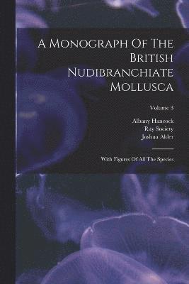 Joshua Alder, Albany Hancock, Ray Society - Monograph Of The British Nudibranchiate Mollusca, Häftad