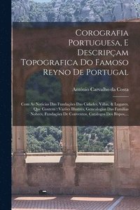 bokomslag Corografia Portuguesa, E Descripam Topografica Do Famoso Reyno De Portugal