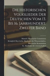 bokomslag Die historischen Volkslieder der Deutschen vom 13. bis 16. Jahrhundert. Zweiter Band
