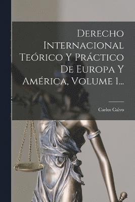 Derecho Internacional Terico Y Prctico De Europa Y Amrica, Volume 1... 1