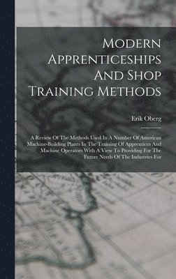 Erik Oberg - Modern Apprenticeships And Shop Training Methods, Inbunden