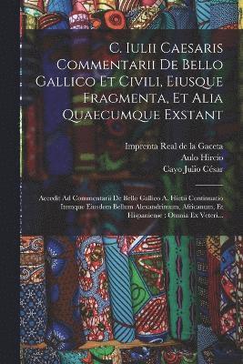 C. Iulii Caesaris Commentarii De Bello Gallico Et Civili, Eiusque Fragmenta, Et Alia Quaecumque Exstant