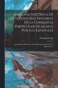 bokomslag Memoria Histrica De Los Sucesos Ms Notables De La Conquista Particular De Jalisco Por Los Espaoles