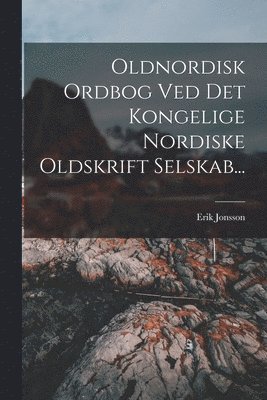 Oldnordisk Ordbog Ved Det Kongelige Nordiske Oldskrift Selskab... 1