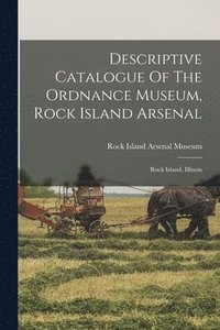 bokomslag Descriptive Catalogue Of The Ordnance Museum, Rock Island Arsenal