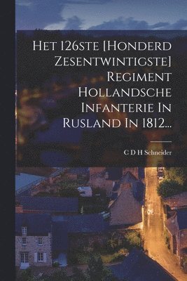 bokomslag Het 126ste [honderd Zesentwintigste] Regiment Hollandsche Infanterie In Rusland In 1812...