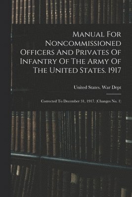 Manual For Noncommissioned Officers And Privates Of Infantry Of The Army Of The United States. 1917 1