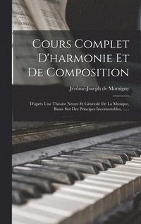 bokomslag Cours Complet D'harmonie Et De Composition: D'après Une Théorie Neuve Et Générale De La Musique, Basée Sur Des Principes Incontestables, ......