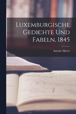 Antoine Meyer - Luxemburgische Gedichte und Fabeln, 1845, Häftad