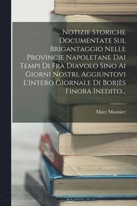 bokomslag Notizie Storiche Documentate Sul Brigantaggio Nelle Provincie Napoletane Dai Tempi Di Frà Diavolo Sino Ai Giorni Nostri, Aggiuntovi L'intero Giornale Di Borjès Finora Inedito...
