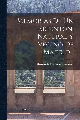 Memorias De Un Setentn, Natural Y Vecino De Madrid... 1