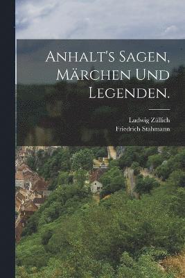 Anhalt's Sagen, Märchen und Legenden.