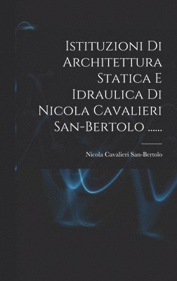 bokomslag Istituzioni Di Architettura Statica E Idraulica Di Nicola Cavalieri San-bertolo ......