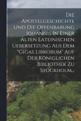 bokomslag Die Apostelgeschichte Und Die Offenbarung Johannis In Einer Alten Lateinischen Uebersetzung Aus Dem &quot;gigas Librorum&quot; Auf Der Kniglichen Bibliothek Zu Stockholm...