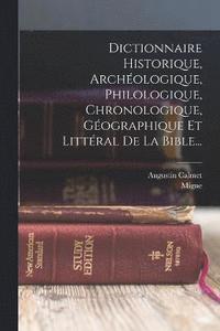 bokomslag Dictionnaire Historique, Archologique, Philologique, Chronologique, Gographique Et Littral De La Bible...