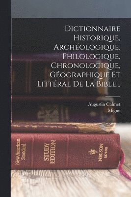Augustin Calmet, Migne - Dictionnaire Historique, Archéologique, Philologique, Chronologique, Géographique Et Littéral De La Bible..., Häftad