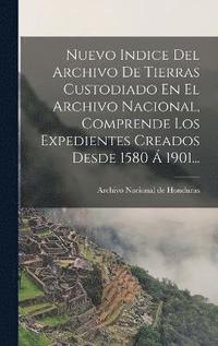 bokomslag Nuevo Indice Del Archivo De Tierras Custodiado En El Archivo Nacional, Comprende Los Expedientes Creados Desde 1580  1901...