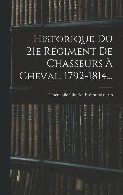 bokomslag Historique Du 21e Rgiment De Chasseurs  Cheval, 1792-1814...