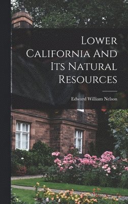 Edward William Nelson - Lower California And Its Natural Resources, Inbunden