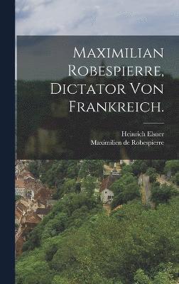 Maximilian Robespierre, Dictator von Frankreich.