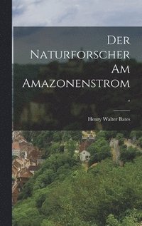 bokomslag Der Naturforscher am Amazonenstrom.