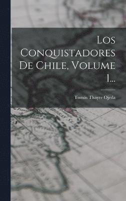 bokomslag Los Conquistadores De Chile, Volume 1...