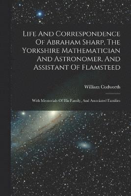 bokomslag Life And Correspondence Of Abraham Sharp, The Yorkshire Mathematician And Astronomer, And Assistant Of Flamsteed