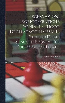 bokomslag Osservazioni Teorico-pratiche Sopra Il Giuoco Degli Scacchi Ossia Il Giuoco Degli Scacchi Eposta Nel Suo Miglior Lume...