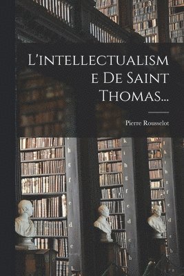 L'intellectualisme De Saint Thomas... 1