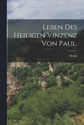 bokomslag Leben des heiligen Vinzenz von Paul.