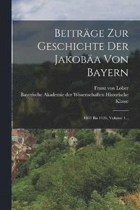 bokomslag Beitrge Zur Geschichte Der Jakoba Von Bayern