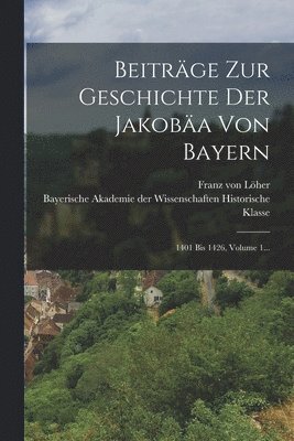 Beitrge Zur Geschichte Der Jakoba Von Bayern 1