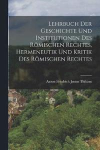bokomslag Lehrbuch der Geschichte und Institutionen des rmischen Rechtes, Hermeneutik und Kritik des rmischen Rechtes