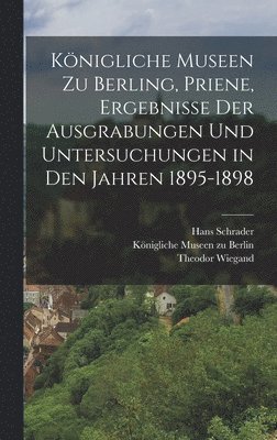 bokomslag Knigliche Museen zu Berling, Priene, Ergebnisse der Ausgrabungen und Untersuchungen in den Jahren 1895-1898