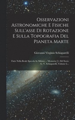 Osservazioni Astronomiche E Fisiche Sull'asse Di Rotazione E Sulla Topografia Del Pianeta Marte