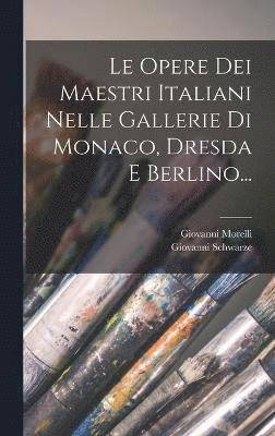 Le Opere Dei Maestri Italiani Nelle Gallerie Di Monaco, Dresda E Berlino... 1