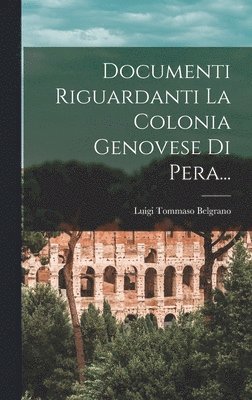 Documenti Riguardanti La Colonia Genovese Di Pera... 1