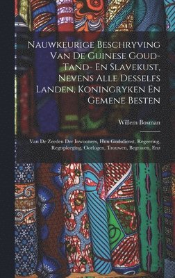 bokomslag Nauwkeurige Beschryving Van De Guinese Goud- Tand- En Slavekust, Nevens Alle Desselfs Landen, Koningryken En Gemene Besten