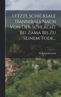 bokomslag Letzte Schicksale Hannibals Nach Von Der Schlacht Bei Zama Bis Zu Seinem Tode...