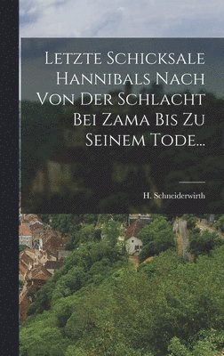 bokomslag Letzte Schicksale Hannibals Nach Von Der Schlacht Bei Zama Bis Zu Seinem Tode...