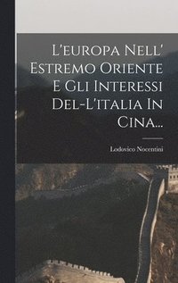 bokomslag L'europa Nell' Estremo Oriente E Gli Interessi Del-l'italia In Cina...