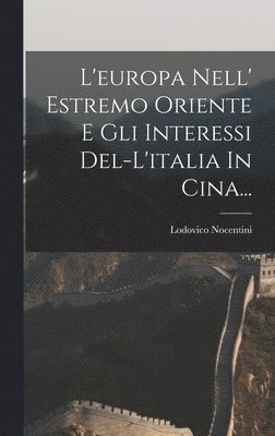 L'europa Nell' Estremo Oriente E Gli Interessi Del-l'italia In Cina... 1