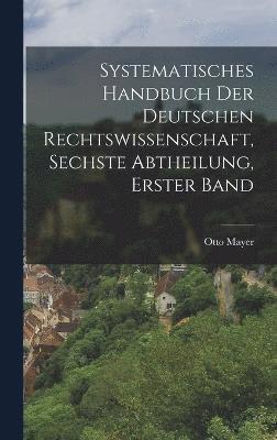 Systematisches Handbuch der deutschen Rechtswissenschaft, Sechste Abtheilung, erster Band 1