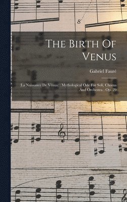 Gabriel Fauré - Birth Of Venus, Inbunden