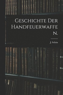 bokomslag Geschichte der Handfeuerwaffen.