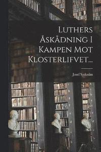 bokomslag Luthers skdning I Kampen Mot Klosterlifvet...