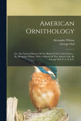 Alexander Wilson, George Ord - American Ornithology, Häftad