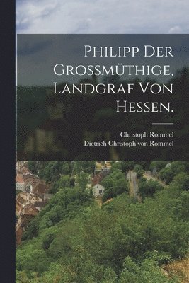 bokomslag Philipp der Grossmthige, Landgraf von Hessen.
