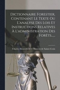 bokomslag Dictionnaire Forestier, Contenant Le Texte Ou L'analyse Des Lois Et Instructions Relatives À L'administration Des Forêts......