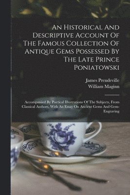 An Historical And Descriptive Account Of The Famous Collection Of Antique Gems Possessed By The Late Prince Poniatowski 1